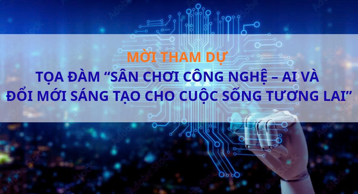 Mời doanh nghiệp tham dự Tọa đàm “Sân chơi công nghệ – AI và đổi mới sáng tạo cho cuộc sống tương lai”
