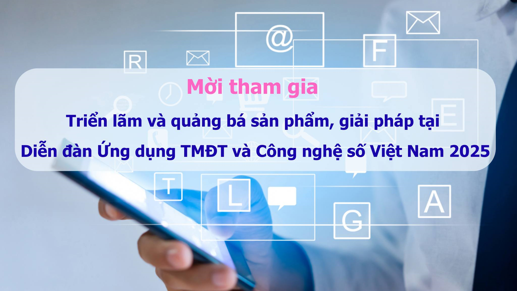 Mời Đơn vị, Tổ chức, Doanh nghiệp tham gia Triển lãm và quảng bá sản phẩm, giải pháp tại Diễn đàn Ứng dụng Thương mại điện tử và Công nghệ số Việt Nam năm 2025